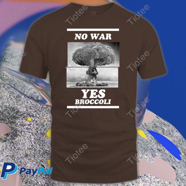 No War Yes Broccoli T Shirt Shirts That Go Hard