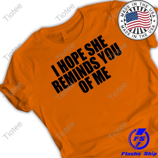 I Hope She Reminds You Of Me Hoodie
