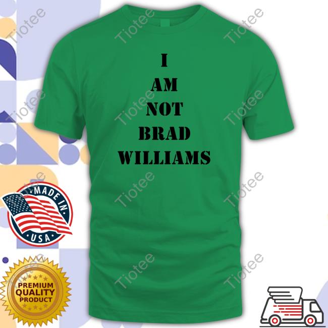 Official I Am Not Brad Williams T Shirts