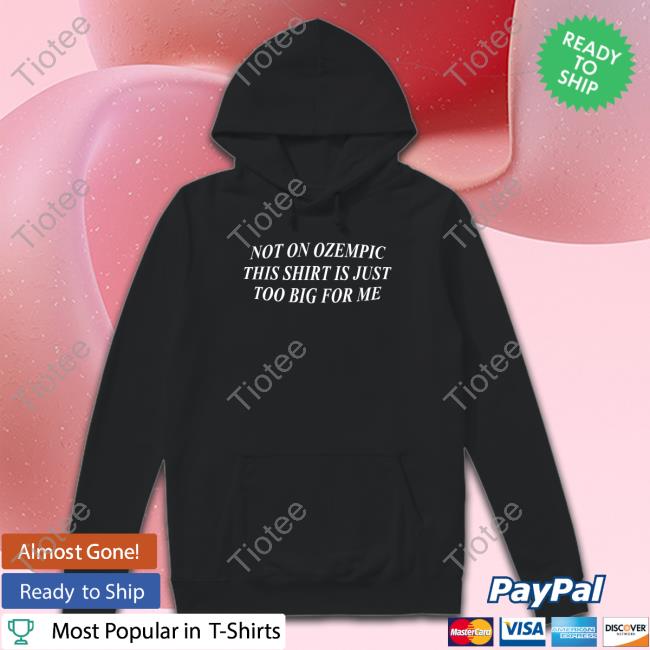Shitheadsteve Merch Not On Ozempic This Shirt Is Just Too Big For Me Tee