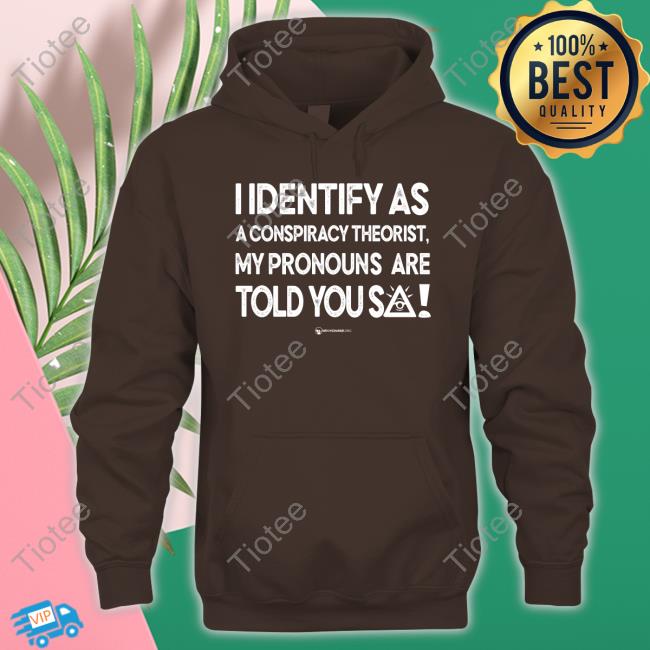 I Identify As A Conspiracy Theorist My Pronouns Are Told You So Long Sleeve