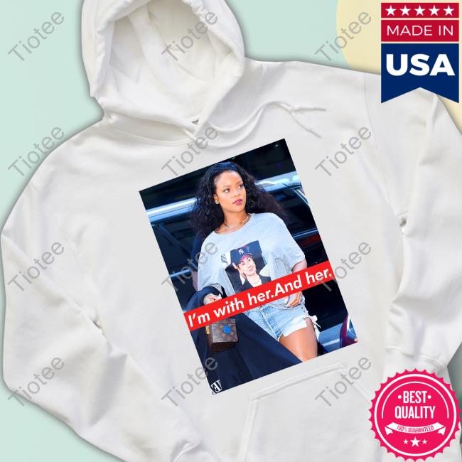 Rihanna Hillary Clinton I'm With Her And Her Long Sleeve Tee Shirt Laurenashley087