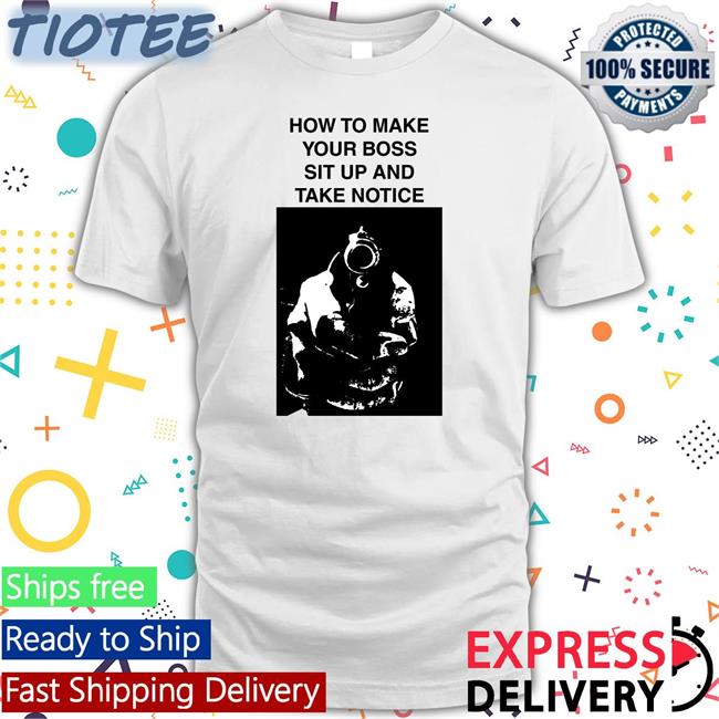 Heartattackmane Heart Attack Man How To Make Your Boss Sit Up And Take Notice T Shirt