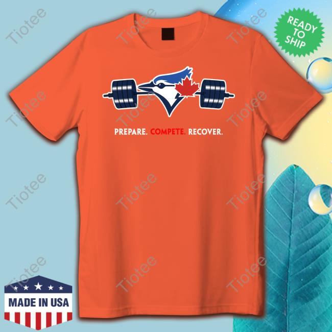 Toronto Blue Jays Prepare Compete Recover Tee Shirts Dyoinc