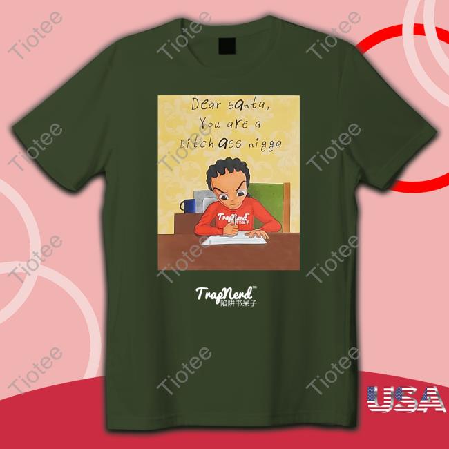 Dear Santa You Are A Bitch Ass Nigga Sincurly Yours The Santa Stalker Sweatshirt Trapnerd Merch Officiallyice