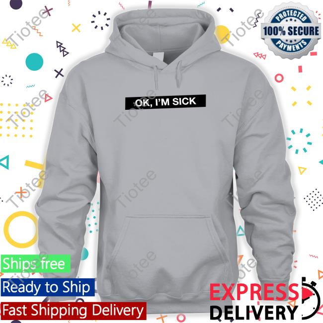 Ok I'm Sick Hooded Sweatshirt