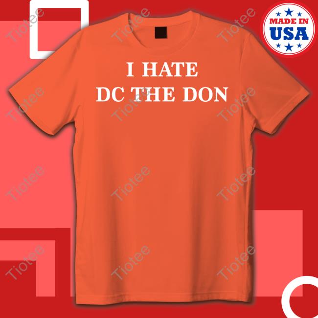 I Hate Dc The Don Shirt