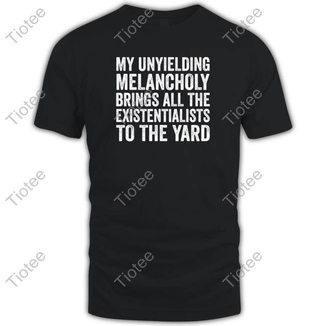 My Unyielding Melancholy Brings All The Existentialists To The Yard Hoodie