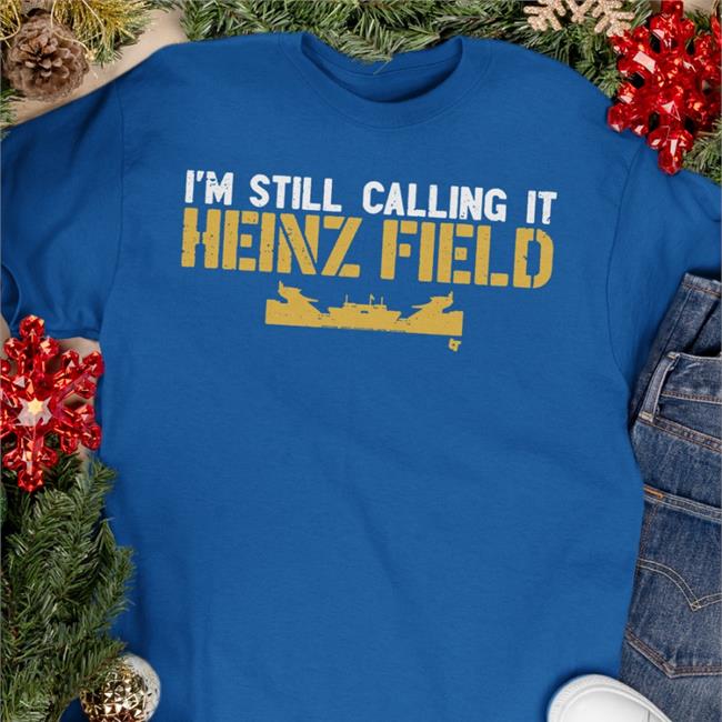 Pittsburgh Steelers I'm Still Calling It Heinz Field T Shirt BreakingT