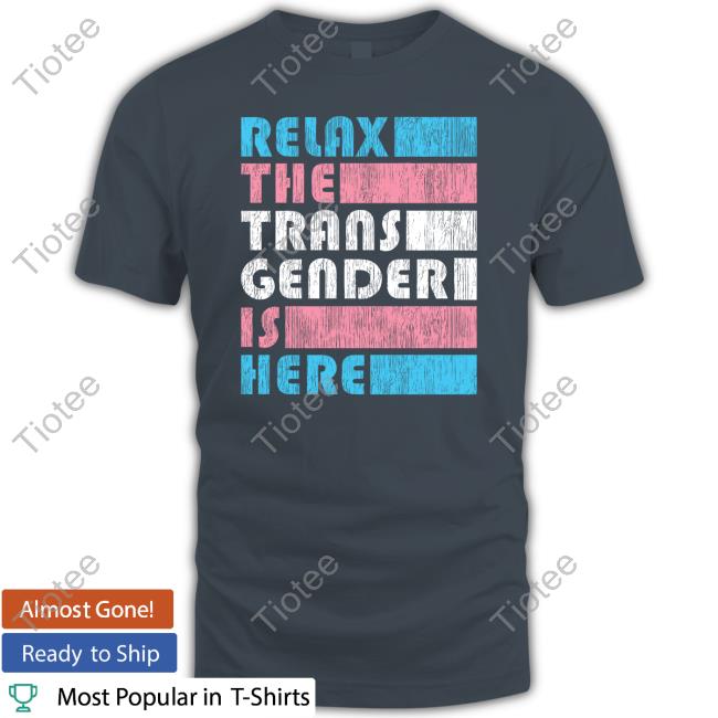 Official Relax The Trans Gender Is Here Shirts Kimberly Amy