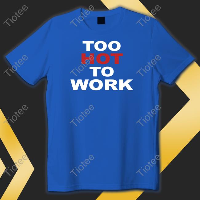 Official Too Hot To Work Shirt