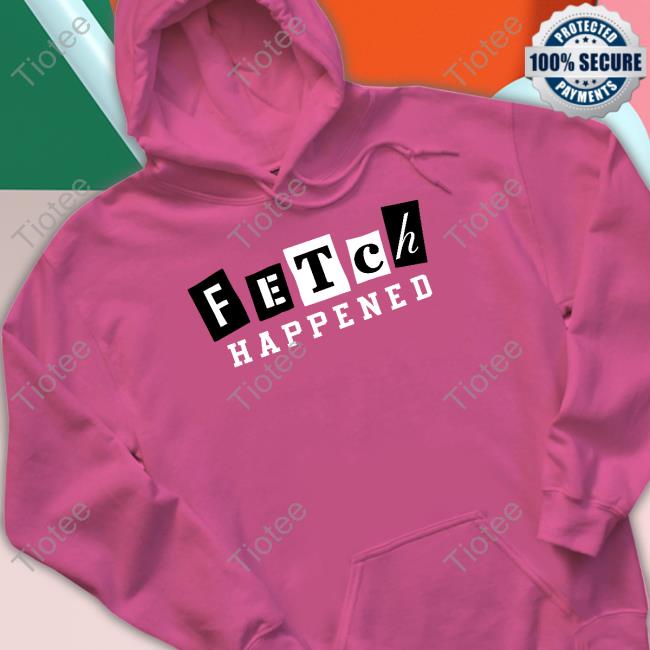 Fetch Happened Hoodie