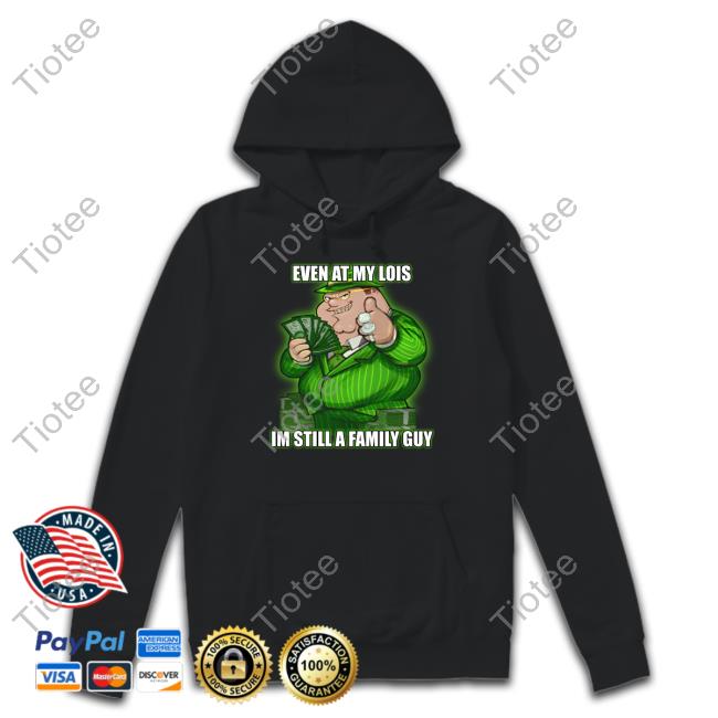 Goofyahh Store Event At My Lois Im Still A Family Guy New Shirt Goofyahhtees Event At My Lois Im Still A Family Guy Hoodie