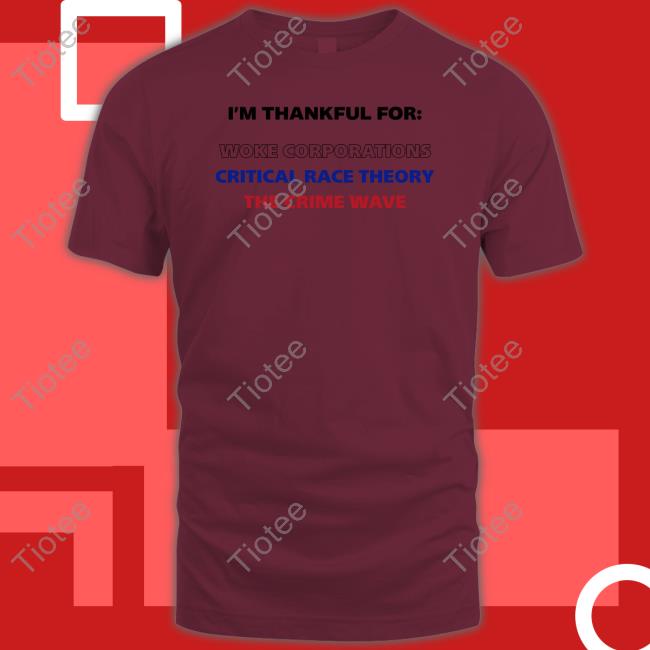 I'm Thankful For Woke Corporations Critical Race Theory The Crime Wave Tees Dan White Wearing I'm Thankful For Woke Corporations Critical Race Theory The Crime Wave Tees