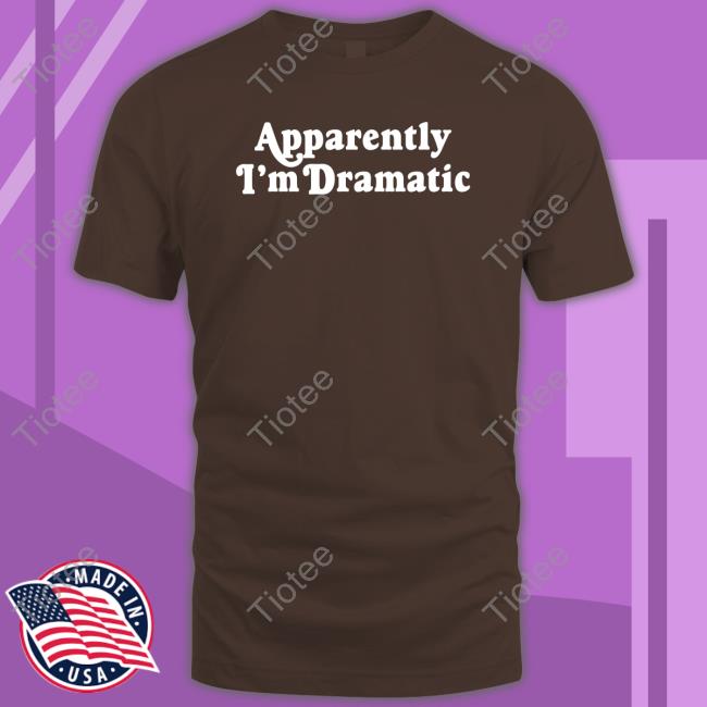Apparently I'm Dramatic Tee Shirt