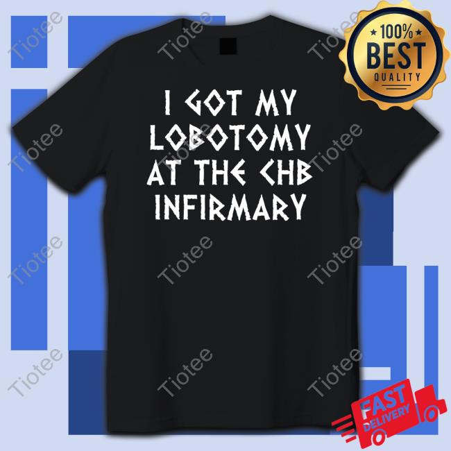 Luketruther I Got My Lobotomy At The Chb Infirmary Tee