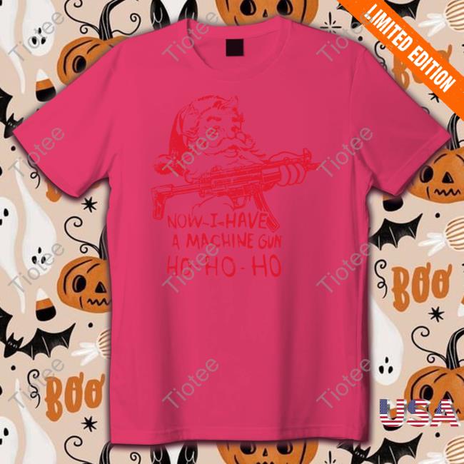 Demolition Ranch Now I Have A Machine Gun Ho-Ho-Ho Shirt