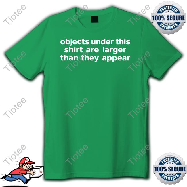 Official Objects Under This Shirt Are Larger Than They Appear Shirt