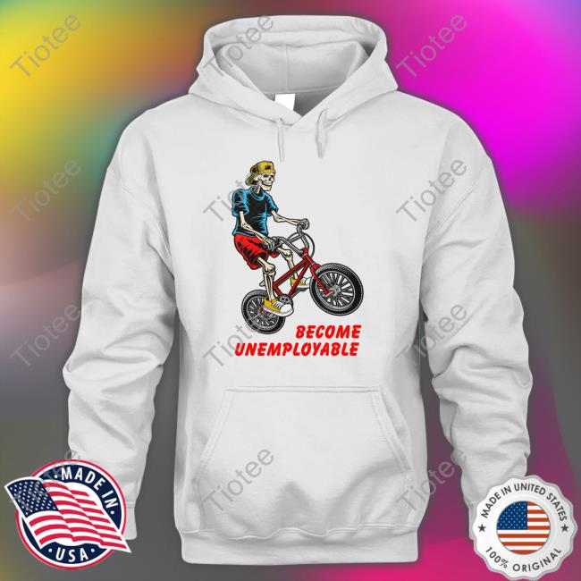 Become Unemployable Tee Shirt