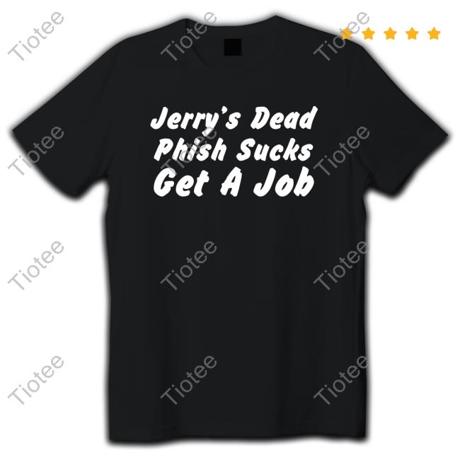 Jerry's Dead Phish Sucks Get A Job T Shirt