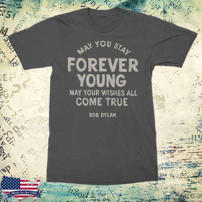 Official Bob Dylan Merch Store Bob Dylan May You Stay Forever Young Tees BobDylan