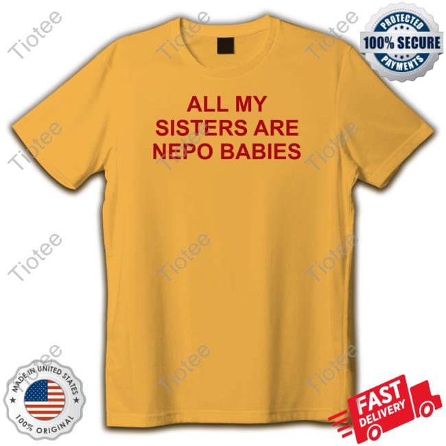All My Sisters Are Nepo Babies Tee Shirt