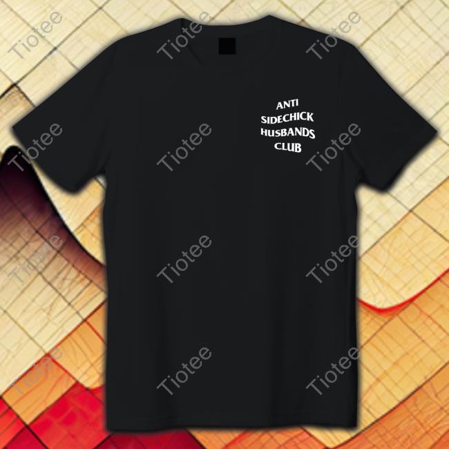 Shirts That Go Hard Anti Sidechick Husbands Club Shirt