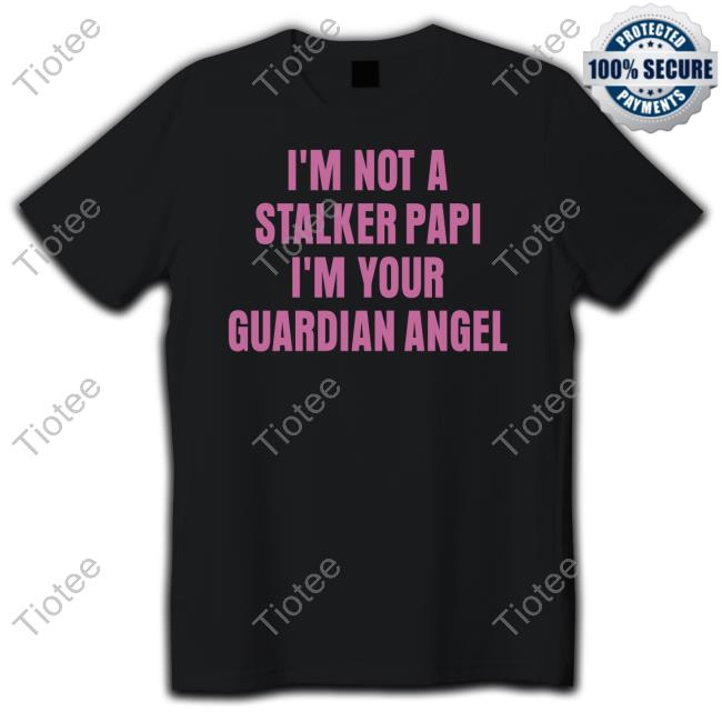 I'm Not A Stalker Papi I'm Your Guardian Angel Sweatshirt