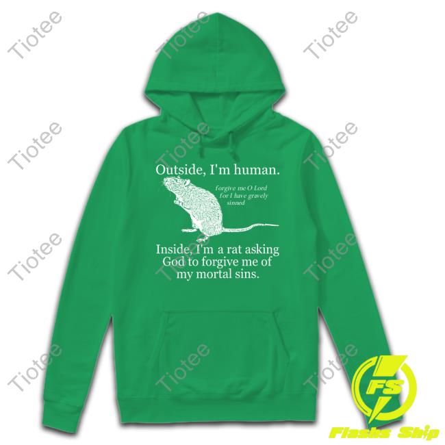 Outside I'm Human Inside I'm A Rat Asking God To Forgive Me Of My Mortal Sins Sweatshirt
