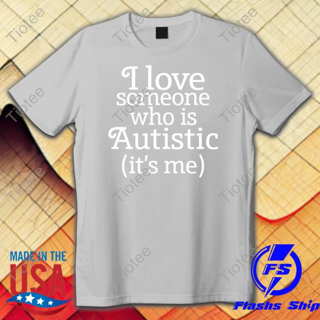 I Love Someone Who Is Autistic T Shirt