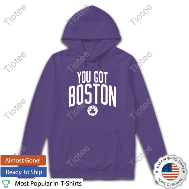 You Got Boston T Shirt Official New Celtics You Got Boston Tees