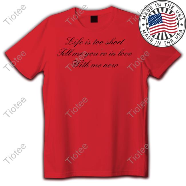 Ellesong Life Is Too Short Tell Me You're In Love With Me Now Sweatshirt