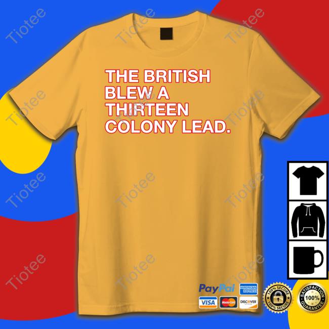 Official The British Blew A Thirteen Colony Lead Shirt Hooded Sweatshirt