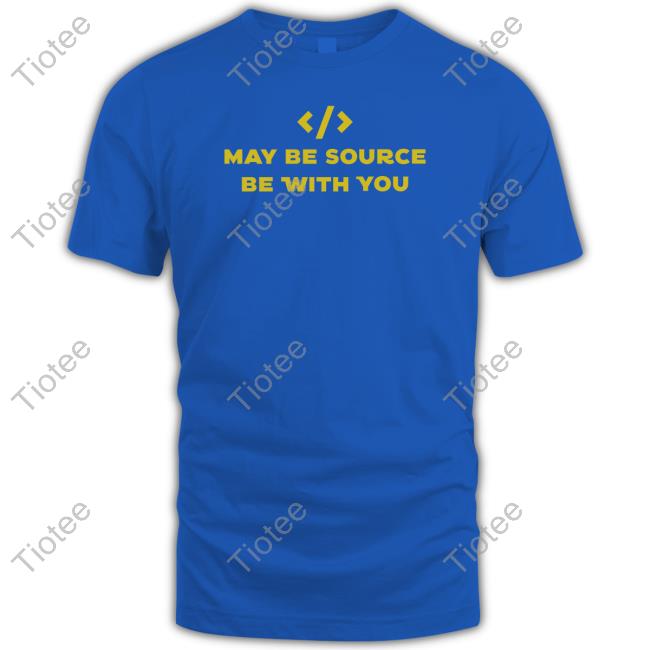 May Be Source Be With You Shirts