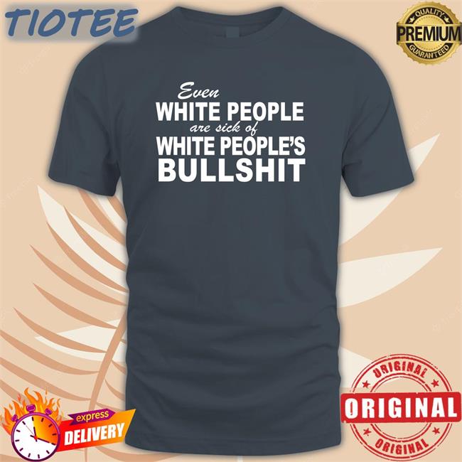 Even White People Are Sick Of White People's Bullshit Long Sleeve T Shirt Emily