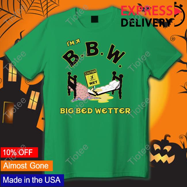 I'm A Bbw Big Bed Wetter Tee Shirt