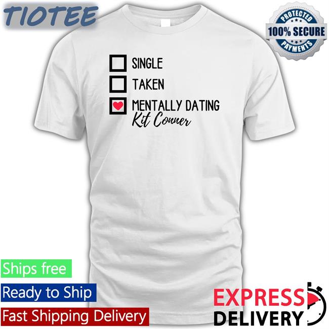 Oldenheartvhes Single Taken Mentally Dating Kit Conner Shirts