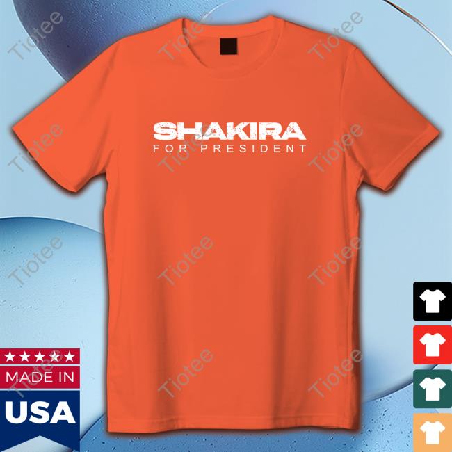 Shakira For President Shirt