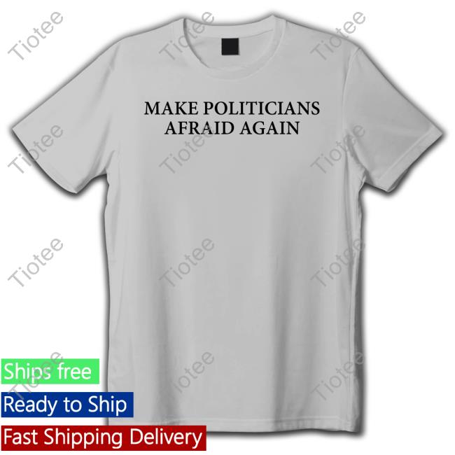 Make Politicians Afraid Again T Shirts Blackgunsmatter Merch Maj Toure