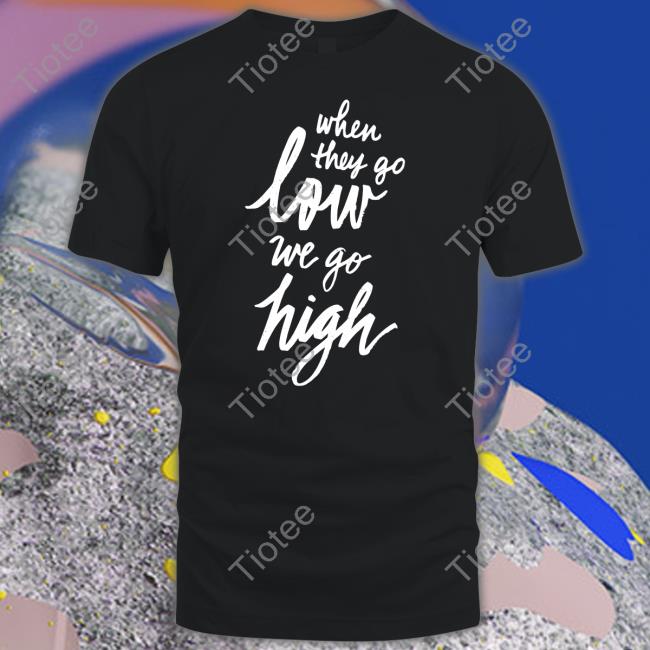 When They Go Low We Go High Hoodie
