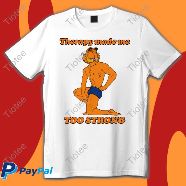 Thegoodshirts Store Therapy Made Me Too Strong T Shirts Shirts That Go Hard