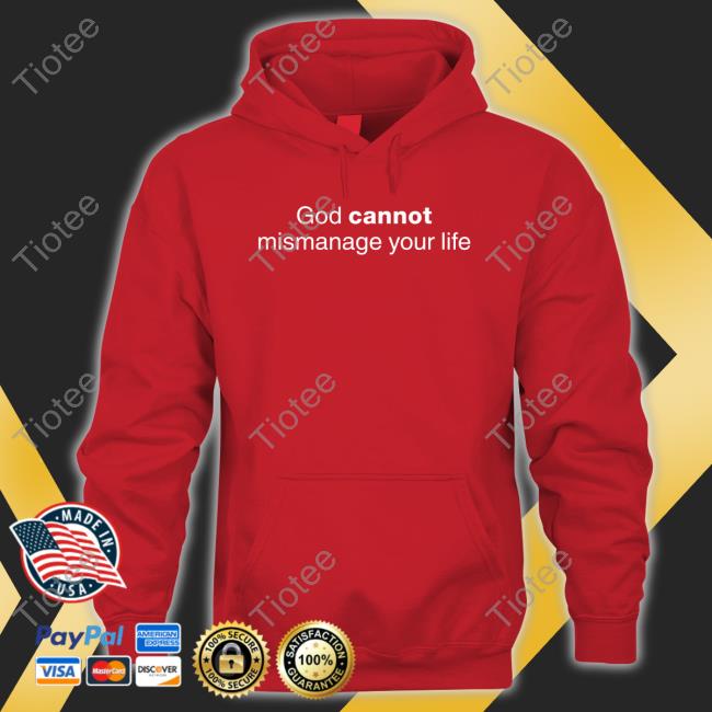 God Cannot Mismanage Your Life Shirts