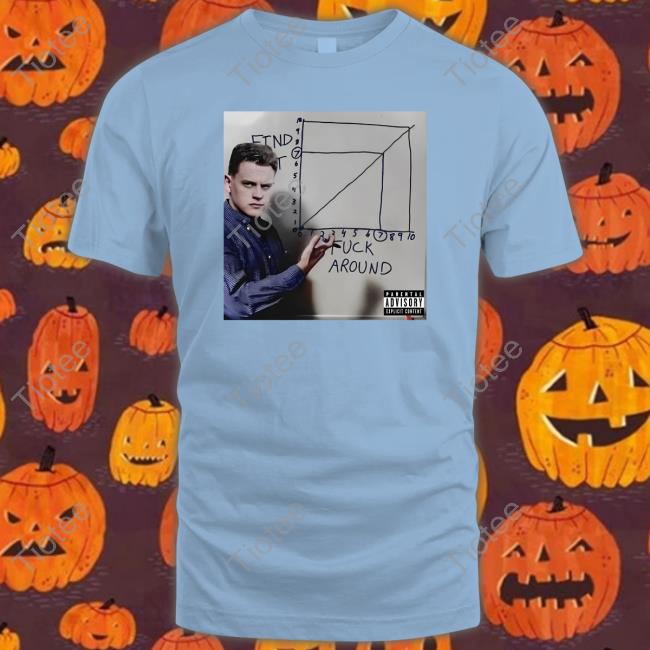Joe Burrow Find Out And Fuck Around Tee Shirt