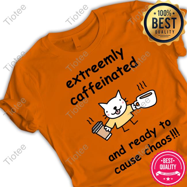 Stinky Katie Extreemly Caffeinated And Ready To Cause Chaos T Shirt