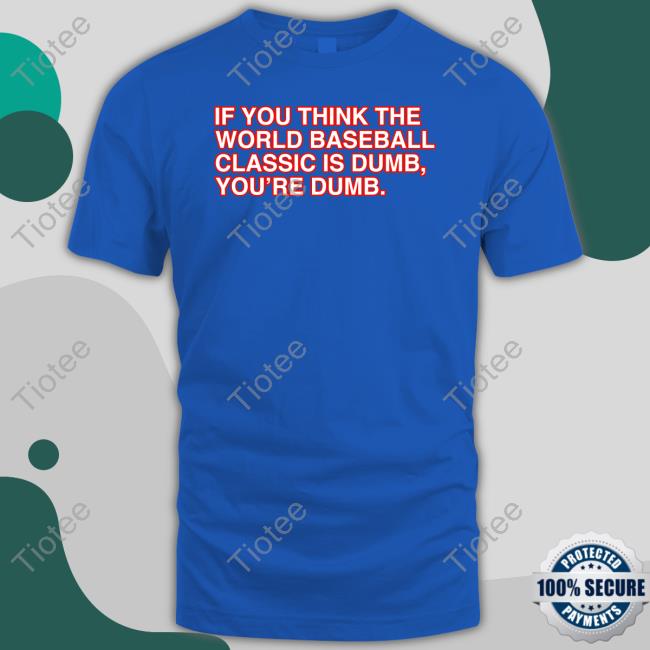 Obvious Shirts If You Think The World Baseball Classic Is Dumb You’Re Dumb Hoodie
