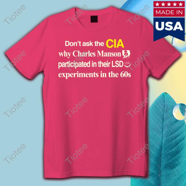 Don't Ask The Cia Why Charles Manson Participated In Their Lsd Experiments In The 60S Tee