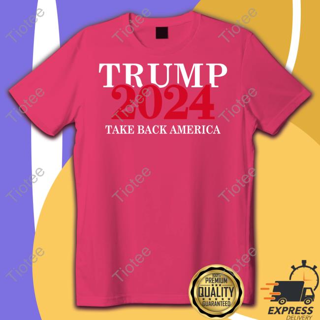 Trump 2024 Merch Trump 2024 Take Back America Shirt Trumpstoreamerica