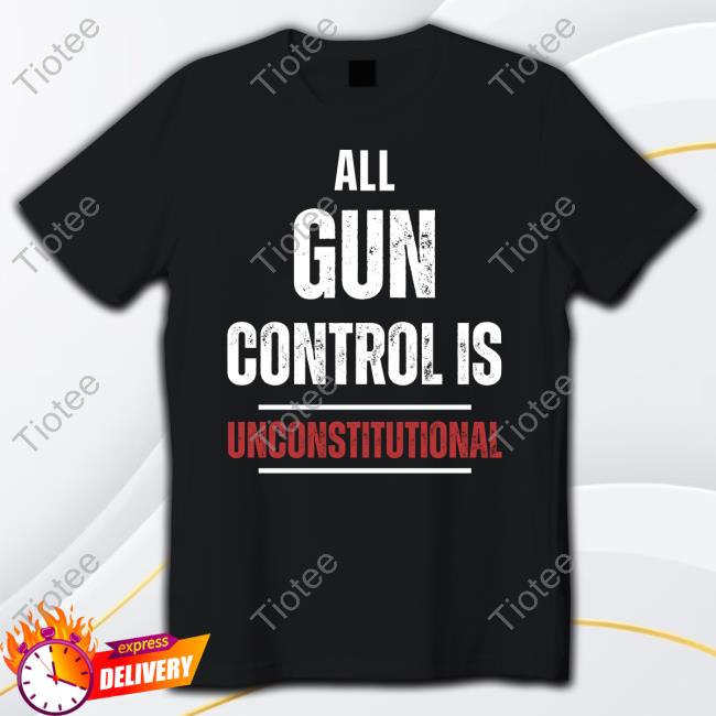 All Gun Control Is Unconstitutional T Shirt