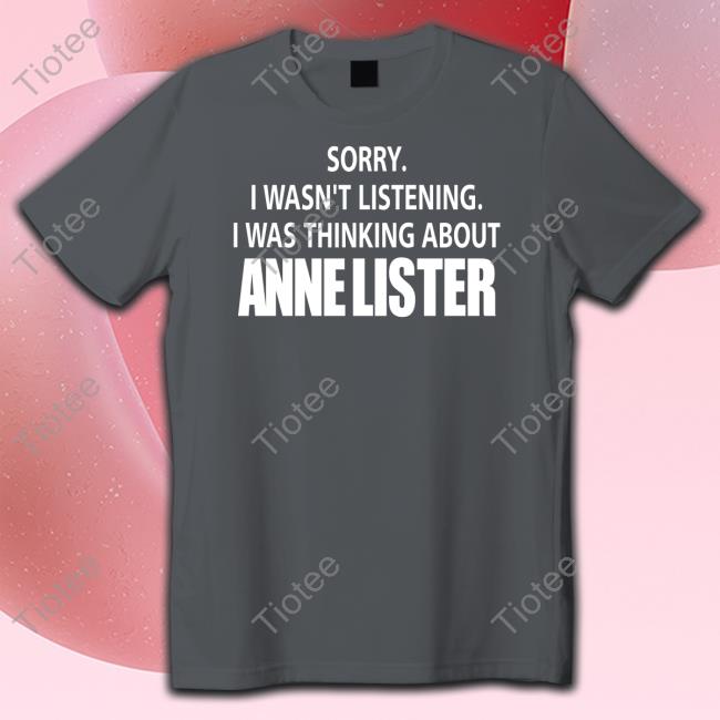 Sorry I Wasn't Listening I Was Thinking About Anne Lister Long Sleeve Tee