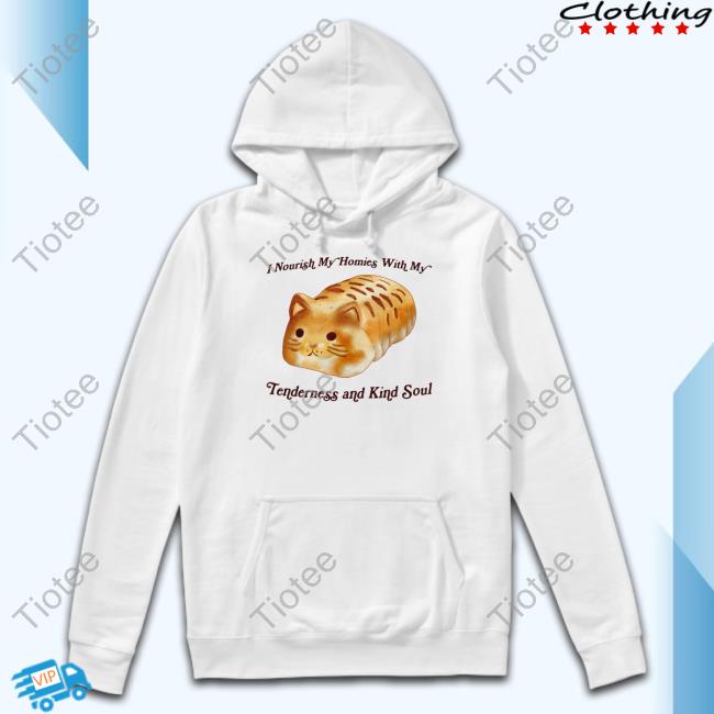 I Nourish My Homies With My Tenderness And Kind Soul New Shirt